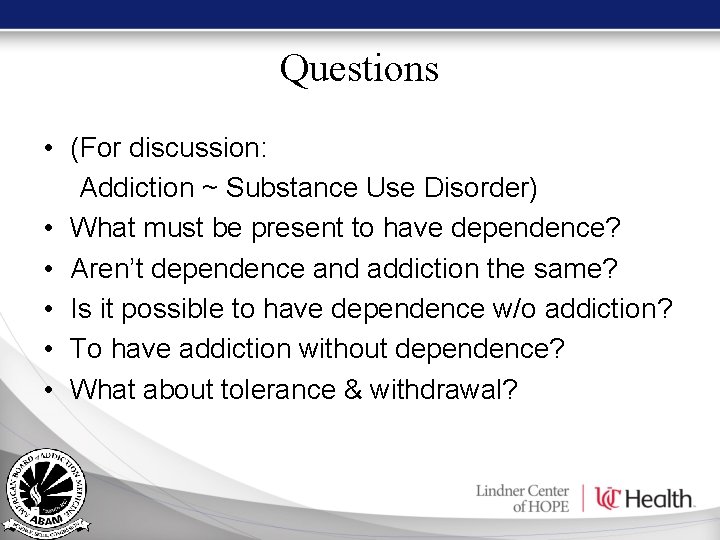 Questions • (For discussion: Addiction ~ Substance Use Disorder) • What must be present Questions • (For discussion: Addiction ~ Substance Use Disorder) • What must be present