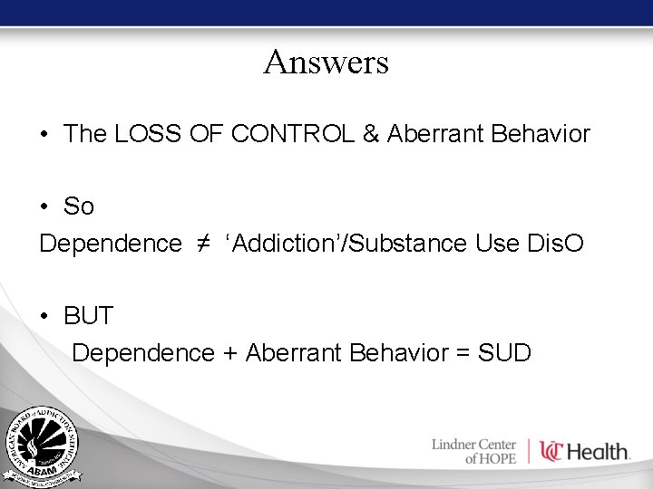 Answers • The LOSS OF CONTROL & Aberrant Behavior • So Dependence ≠ ‘Addiction’/Substance Answers • The LOSS OF CONTROL & Aberrant Behavior • So Dependence ≠ ‘Addiction’/Substance