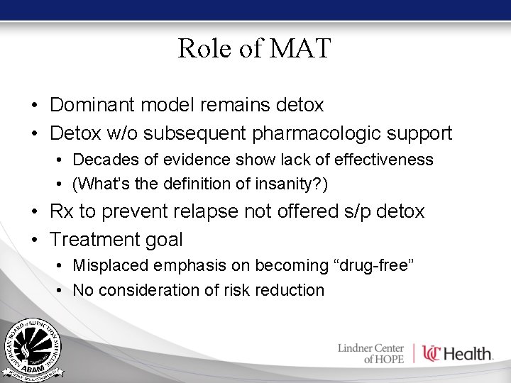 Role of MAT • Dominant model remains detox • Detox w/o subsequent pharmacologic support Role of MAT • Dominant model remains detox • Detox w/o subsequent pharmacologic support