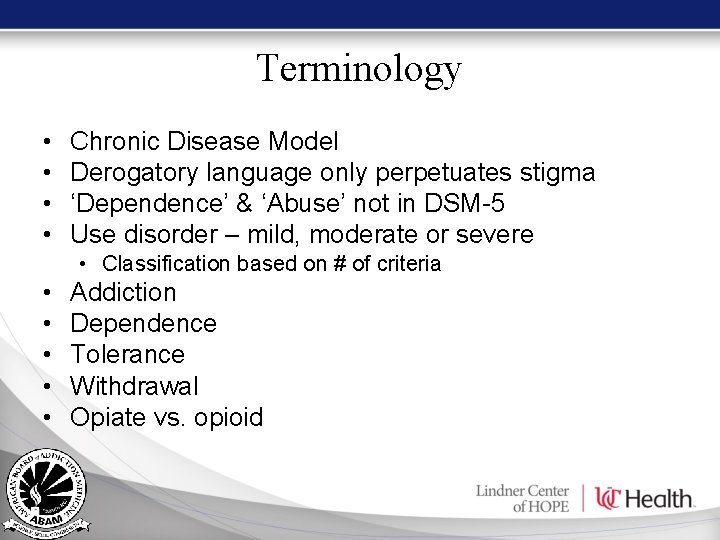 Terminology • • Chronic Disease Model Derogatory language only perpetuates stigma ‘Dependence’ & ‘Abuse’ Terminology • • Chronic Disease Model Derogatory language only perpetuates stigma ‘Dependence’ & ‘Abuse’