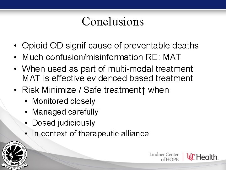 Conclusions • Opioid OD signif cause of preventable deaths • Much confusion/misinformation RE: MAT Conclusions • Opioid OD signif cause of preventable deaths • Much confusion/misinformation RE: MAT