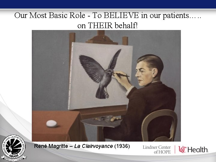 Our Most Basic Role - To BELIEVE in our patients…. . on THEIR behalf! Our Most Basic Role - To BELIEVE in our patients…. . on THEIR behalf!