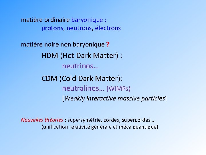 matière ordinaire baryonique : protons, neutrons, électrons matière noire non baryonique ? HDM (Hot
