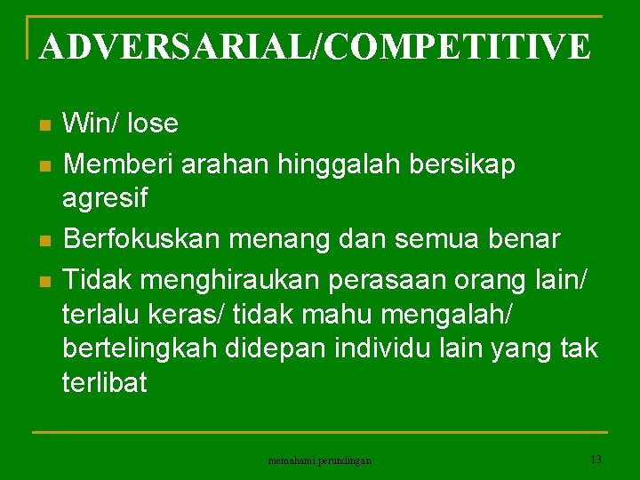 ADVERSARIAL/COMPETITIVE n n Win/ lose Memberi arahan hinggalah bersikap agresif Berfokuskan menang dan semua