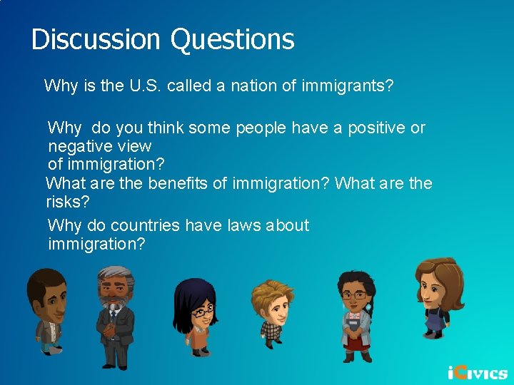 Discussion Questions Why is the U. S. called a nation of immigrants? Why do
