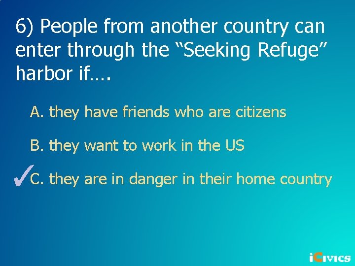 6) People from another country can enter through the “Seeking Refuge” harbor if…. A.