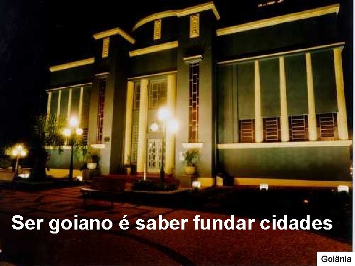 Ser goiano é saber fundar cidades Goiânia Ser goiano é saber fundar cidades Goiânia