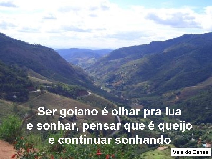 Ser goiano é olhar pra lua e sonhar, pensar que é queijo e continuar Ser goiano é olhar pra lua e sonhar, pensar que é queijo e continuar