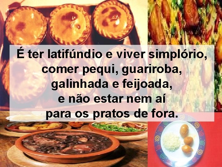 É ter latifúndio e viver simplório, comer pequi, guariroba, galinhada e feijoada, e não É ter latifúndio e viver simplório, comer pequi, guariroba, galinhada e feijoada, e não
