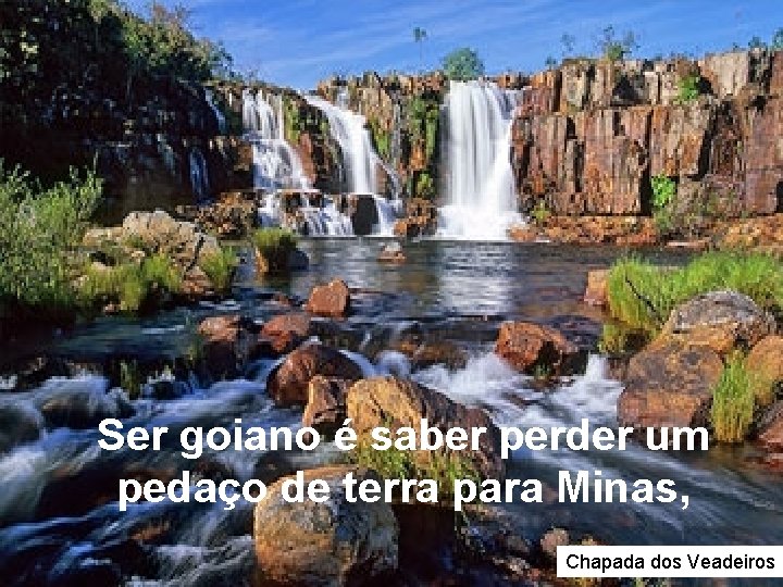 Ser goiano é saber perder um pedaço de terra para Minas, Chapada dos Veadeiros Ser goiano é saber perder um pedaço de terra para Minas, Chapada dos Veadeiros
