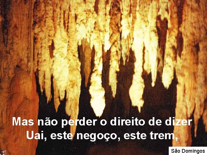 Mas não perder o direito de dizer Uai, este negoço, este trem, São Domingos Mas não perder o direito de dizer Uai, este negoço, este trem, São Domingos