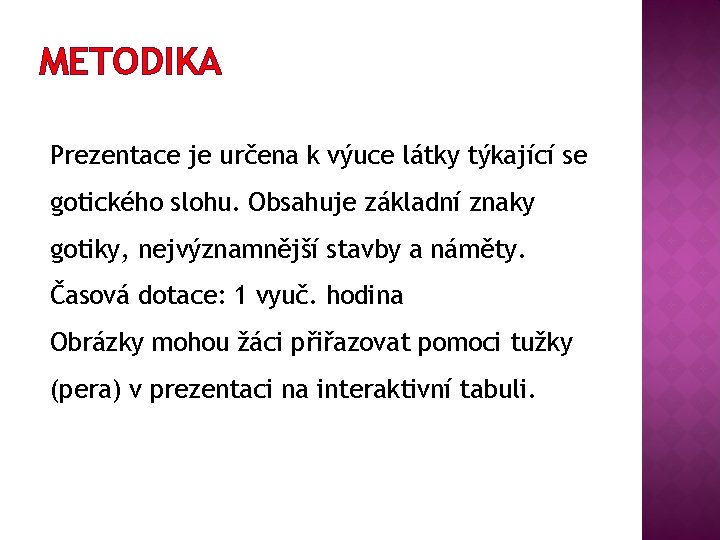 METODIKA Prezentace je určena k výuce látky týkající se gotického slohu. Obsahuje základní znaky