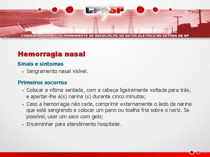 Hemorragia nasal Sinais e sintomas • Sangramento nasal visível. Primeiros socorros • Colocar a