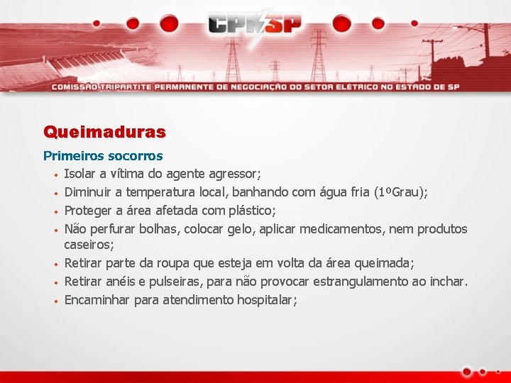 Queimaduras Primeiros socorros • Isolar a vítima do agente agressor; • Diminuir a temperatura