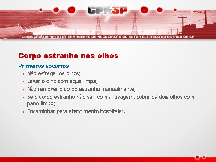 Corpo estranho nos olhos Primeiros socorros • Não esfregar os olhos; • Lavar o