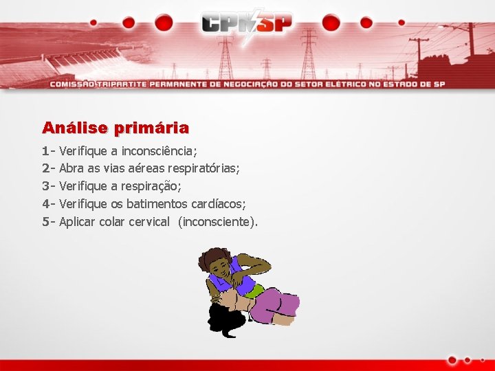 Análise primária 12345 - Verifique a inconsciência; Abra as vias aéreas respiratórias; Verifique a