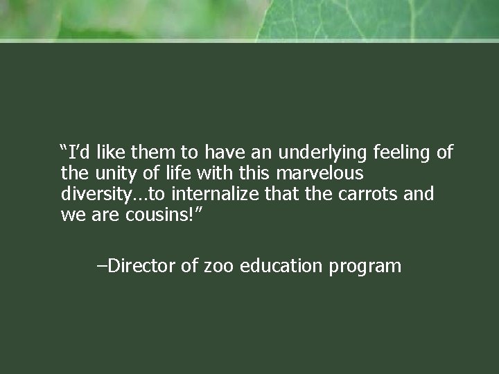 “I’d like them to have an underlying feeling of the unity of life with