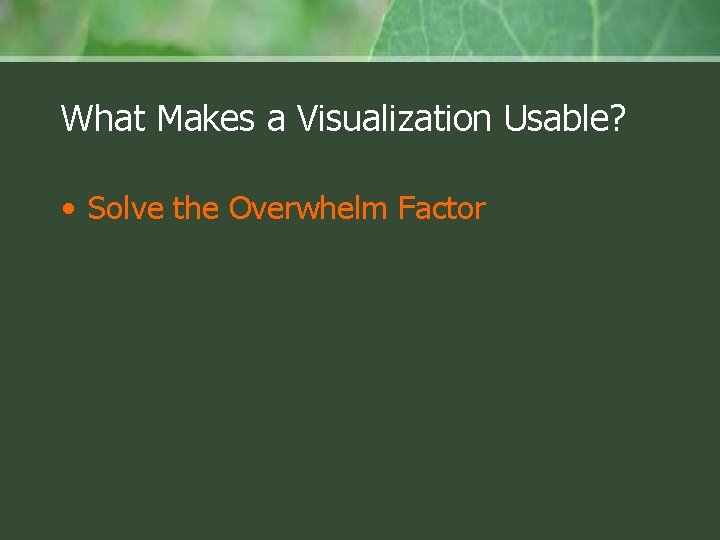 What Makes a Visualization Usable? • Solve the Overwhelm Factor • Simple, Teachable Tree