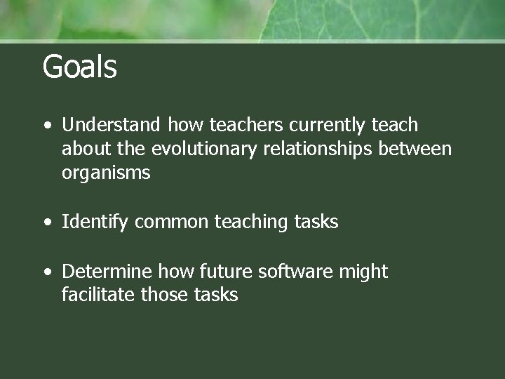 Goals • Understand how teachers currently teach about the evolutionary relationships between organisms •