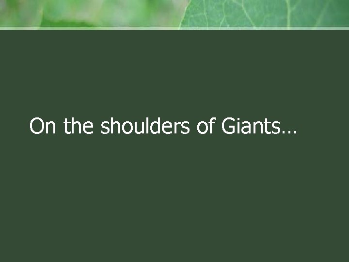 On the shoulders of Giants… 