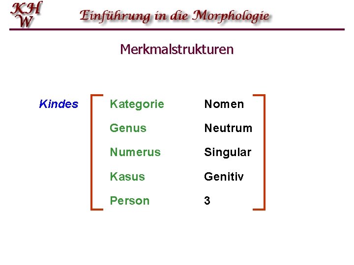 Merkmalstrukturen Kindes Kategorie Nomen Genus Neutrum Numerus Singular Kasus Genitiv Person 3 