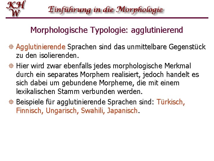 Morphologische Typologie: agglutinierend ° Agglutinierende Sprachen sind das unmittelbare Gegenstück zu den isolierenden. ° Morphologische Typologie: agglutinierend ° Agglutinierende Sprachen sind das unmittelbare Gegenstück zu den isolierenden. °