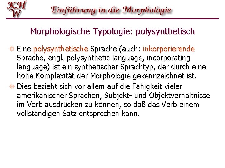 Morphologische Typologie: polysynthetisch ° Eine polysynthetische Sprache (auch: inkorporierende Sprache, engl. polysynthetic language, incorporating