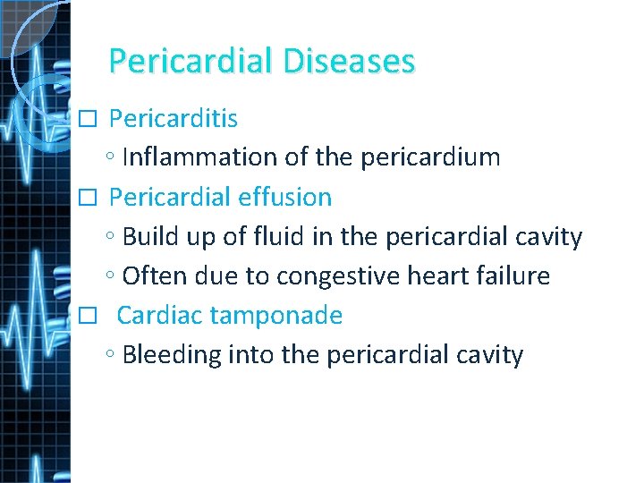 Pericardial Diseases Pericarditis ◦ Inflammation of the pericardium � Pericardial effusion ◦ Build up