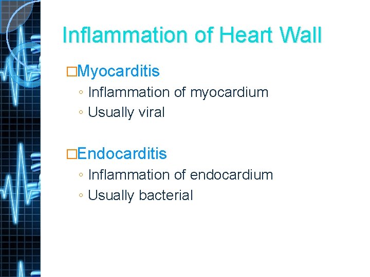 Inflammation of Heart Wall �Myocarditis ◦ Inflammation of myocardium ◦ Usually viral �Endocarditis ◦