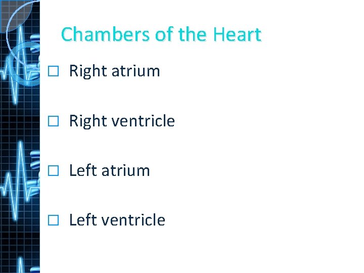 Chambers of the Heart � Right atrium � Right ventricle � Left atrium �