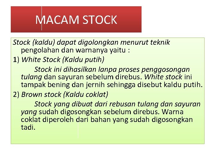 MACAM STOCK Stock (kaldu) dapat digolongkan menurut teknik pengolahan dan warnanya yaitu : 1)