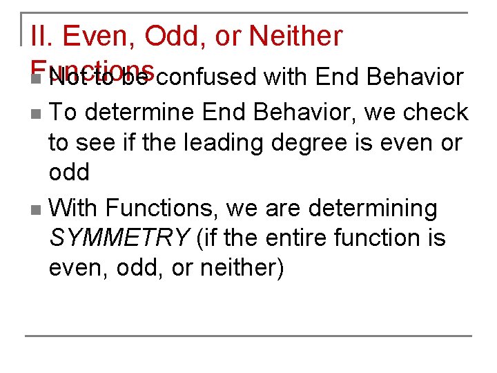 II. Even, Odd, or Neither Functions n Not to be confused with End Behavior