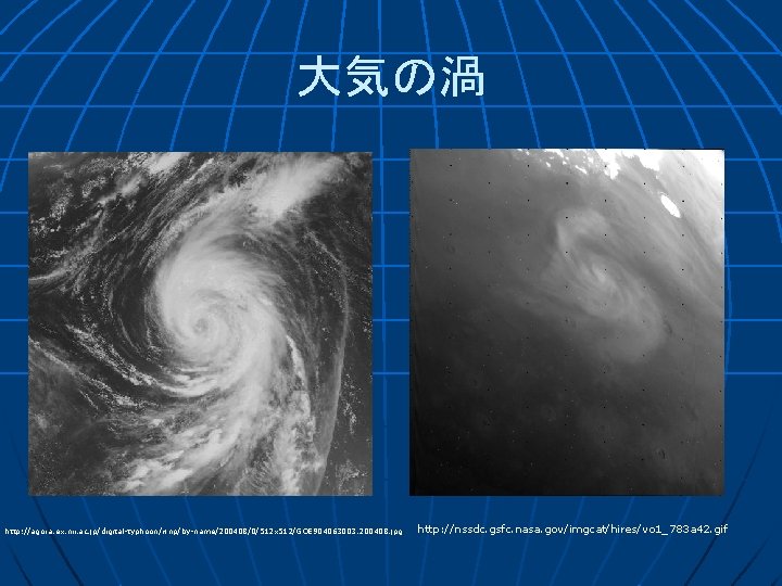 大気の渦 http: //agora. ex. nii. ac. jp/digital-typhoon/wnp/by-name/200408/0/512 x 512/GOE 904063003. 200408. jpg http: //nssdc.