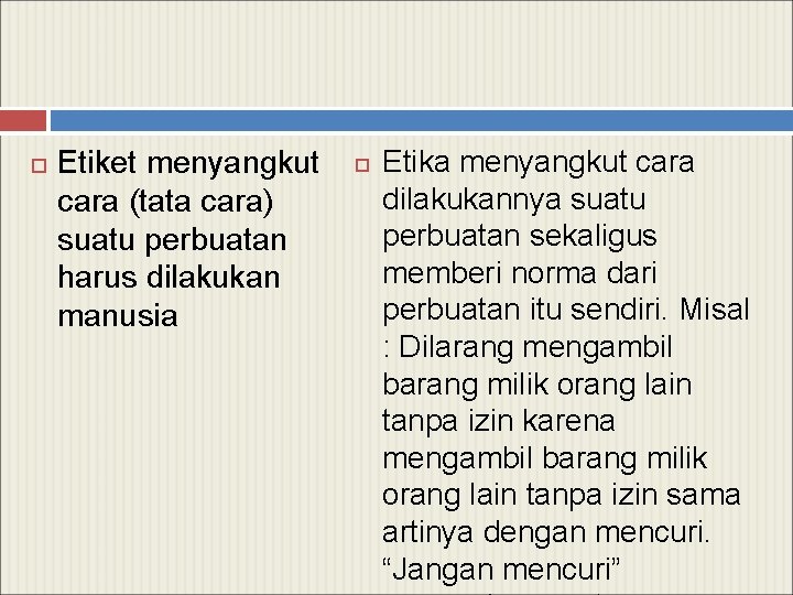  Etiket menyangkut cara (tata cara) suatu perbuatan harus dilakukan manusia Etika menyangkut cara