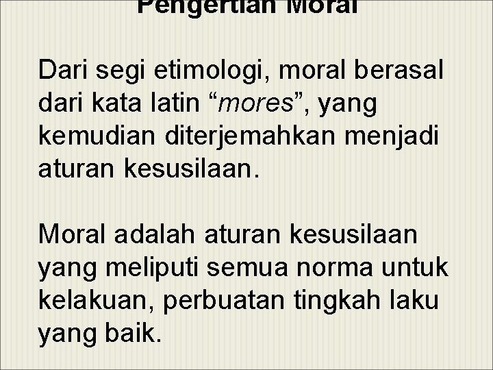 Pengertian Moral Dari segi etimologi, moral berasal dari kata latin “mores”, yang kemudian diterjemahkan
