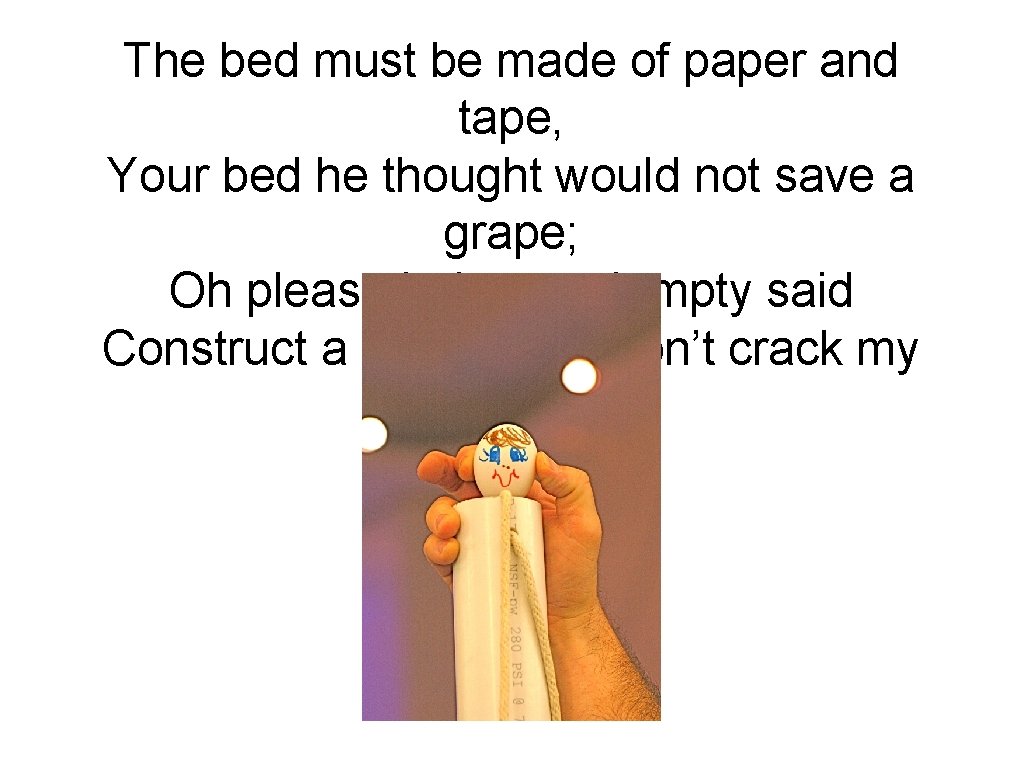 The bed must be made of paper and tape, Your bed he thought would The bed must be made of paper and tape, Your bed he thought would