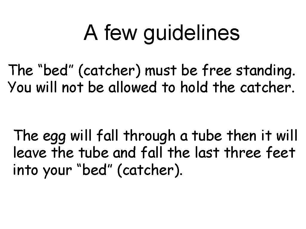 A few guidelines The “bed” (catcher) must be free standing. You will not be A few guidelines The “bed” (catcher) must be free standing. You will not be