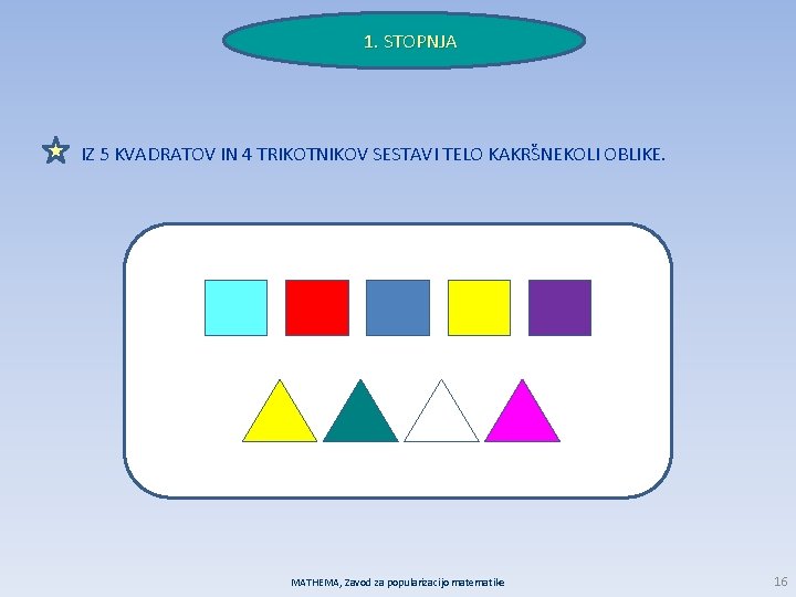 1. STOPNJA IZ 5 KVADRATOV IN 4 TRIKOTNIKOV SESTAVI TELO KAKRŠNEKOLI OBLIKE. MATHEMA, Zavod
