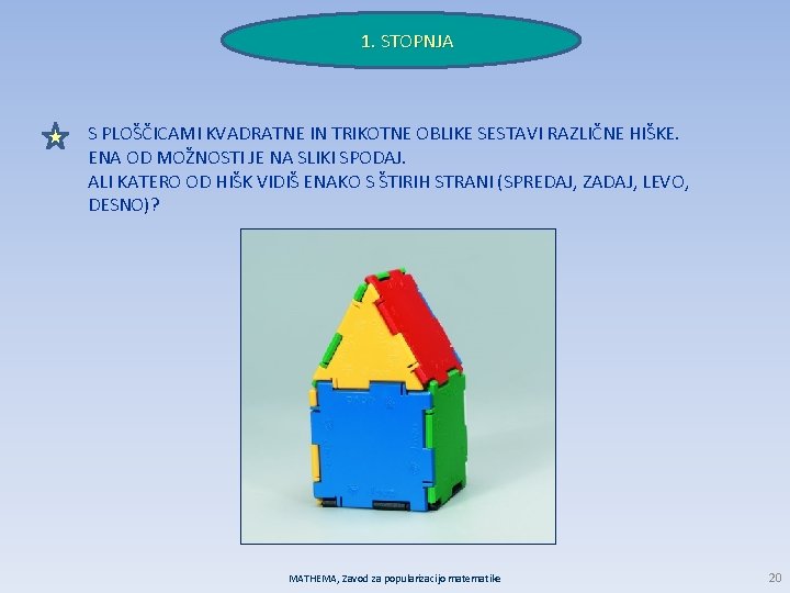 1. STOPNJA S PLOŠČICAMI KVADRATNE IN TRIKOTNE OBLIKE SESTAVI RAZLIČNE HIŠKE. ENA OD MOŽNOSTI