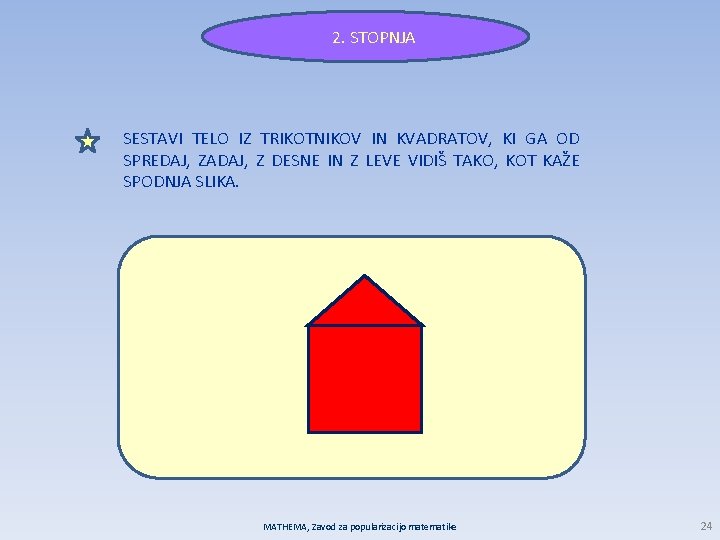 2. STOPNJA SESTAVI TELO IZ TRIKOTNIKOV IN KVADRATOV, KI GA OD SPREDAJ, ZADAJ, Z