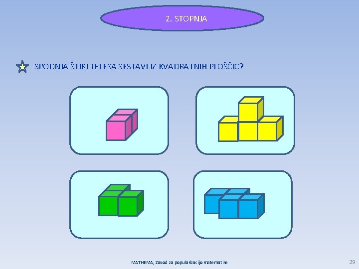 2. STOPNJA SPODNJA ŠTIRI TELESA SESTAVI IZ KVADRATNIH PLOŠČIC? MATHEMA, Zavod za popularizacijo matematike