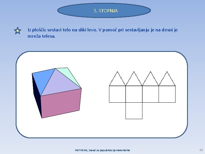 3. STOPNJA Iz ploščic sestavi telo na sliki levo. V pomoč pri sestavljanju je