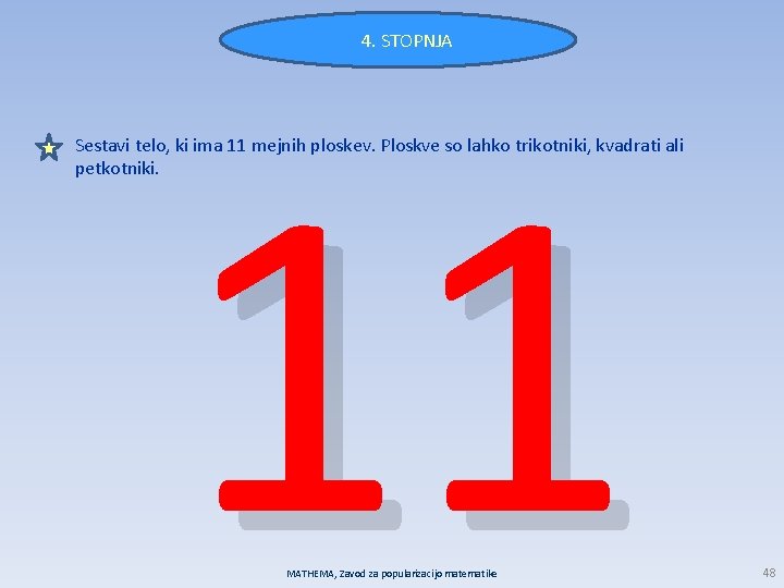 4. STOPNJA 11 Sestavi telo, ki ima 11 mejnih ploskev. Ploskve so lahko trikotniki,