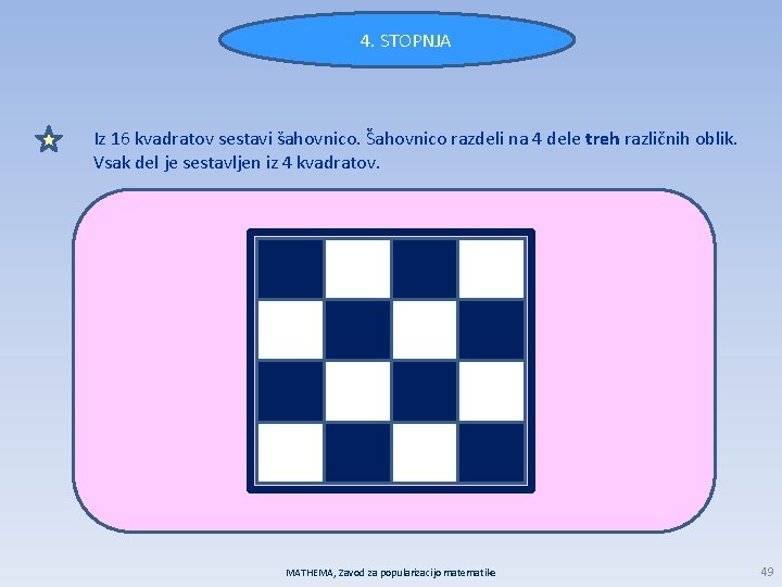 4. STOPNJA Iz 16 kvadratov sestavi šahovnico. Šahovnico razdeli na 4 dele treh različnih