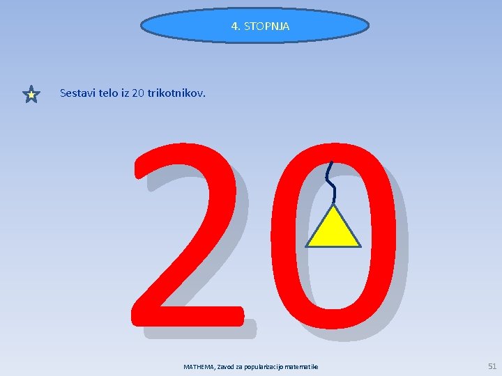 4. STOPNJA 20 Sestavi telo iz 20 trikotnikov. MATHEMA, Zavod za popularizacijo matematike 51