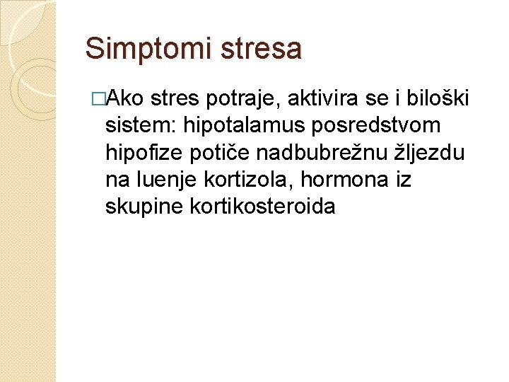 Simptomi stresa �Ako stres potraje, aktivira se i biloški sistem: hipotalamus posredstvom hipofize potiče