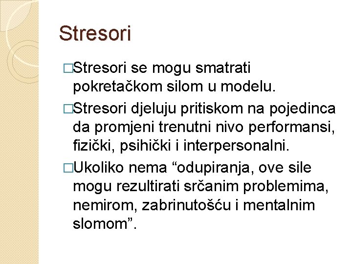 Stresori �Stresori se mogu smatrati pokretačkom silom u modelu. �Stresori djeluju pritiskom na pojedinca