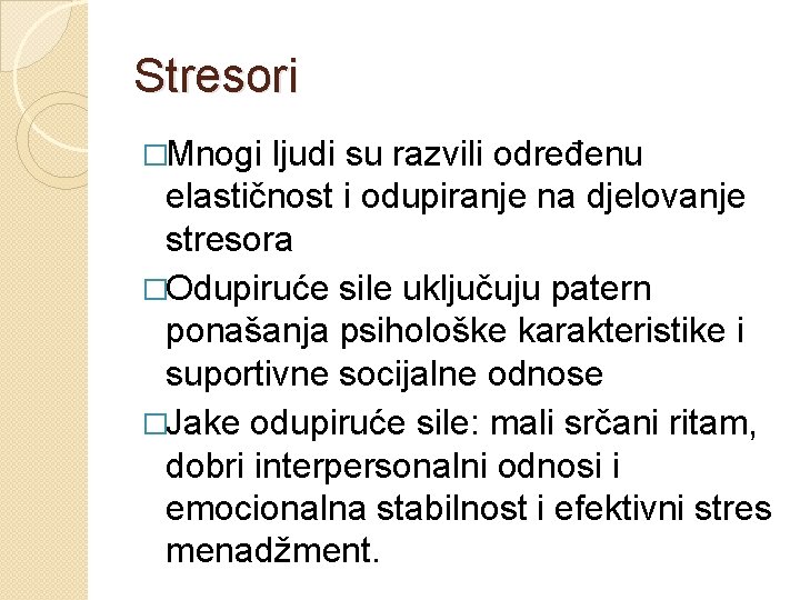 Stresori �Mnogi ljudi su razvili određenu elastičnost i odupiranje na djelovanje stresora �Odupiruće sile