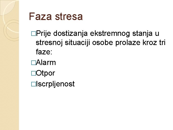 Faza stresa �Prije dostizanja ekstremnog stanja u stresnoj situaciji osobe prolaze kroz tri faze: