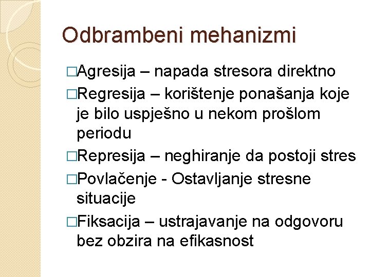 Odbrambeni mehanizmi �Agresija – napada stresora direktno �Regresija – korištenje ponašanja koje je bilo